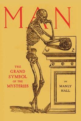 Man: the Grand Symbol of the Mysteries - Manly P. Hall
