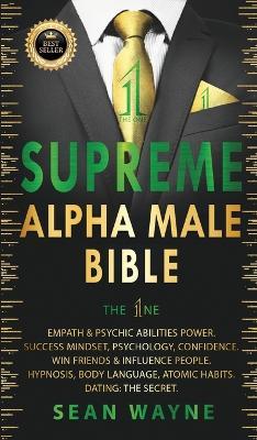 SUPREME ALPHA MALE BIBLE The 1ne: Empath & Psychic Abilities Power. Success Mindset, Psychology, Confidence. Win Friends & Influence People. Hypnosis, - Sean Wayne