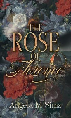 The Rose of Florence - Angela M. Sims
