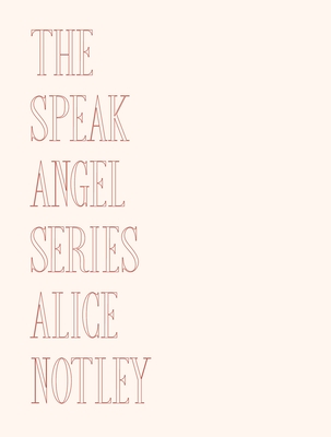 The Speak Angel Series - Alice Notley