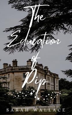 The Education of Pip - Sarah Wallace