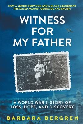 Witness For My Father: A World War II Story Of Loss, Hope, And Discovery - Barbara S. Bergren