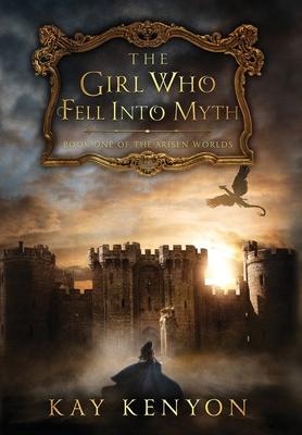 The Girl Who Fell Into Myth - Kay Kenyon