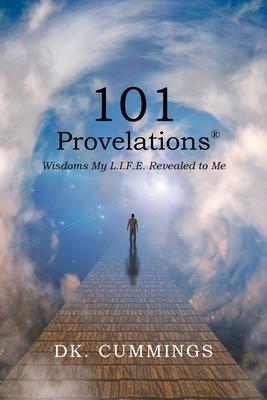 101 Provelations: Wisdoms My L.I.F.E. Revealed to Me - Dk Cummings