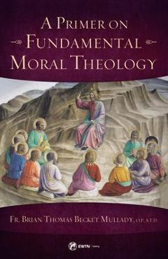 Poza produsului A Primer on Fundamental Moral Theology - Brian Mullady