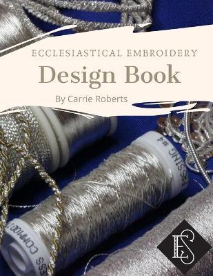 Ecclesiastical Embroidery Design Book - Carrie Roberts