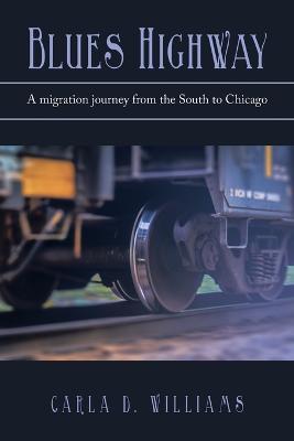 Blues Highway: A Migration Journey from the South to Chicago - Carla D. Williams