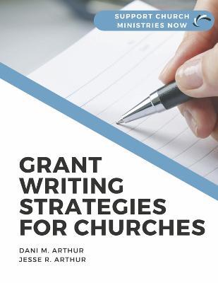 Grant Writing Strategies for Churches: Support Church Ministries Now - Dani M. Arthur
