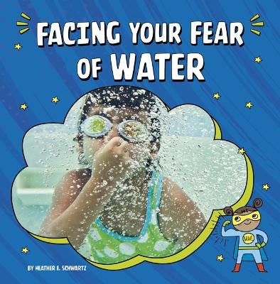 Facing Your Fear of Water - Heather E. Schwartz