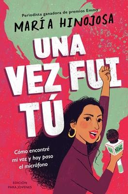 Una Vez Fui T� -- Edici�n Para J�venes (Once I Was You -- Adapted for Young Readers): C�mo Encontr� Mi Voz Y Hoy Paso El Micr�fono - Maria Hinojosa