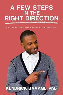A Few Steps in the Right Direction: Give Yourself the Chance You Deserve - Kendrick Savage