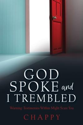 God Spoke and I Trembled: Warning: Testimonies Within Might Scare You - Chappy