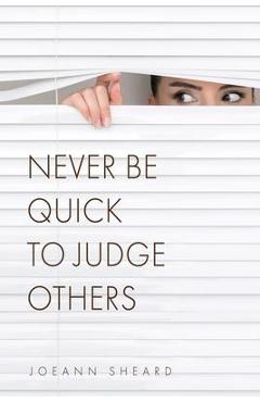 Coperta cărții 'Never Be Quick To Judge Others - Joeann Sheard'