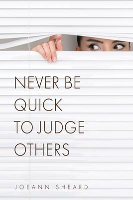 Never Be Quick To Judge Others - Joeann Sheard