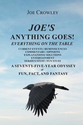 Joe's Anything Goes!: Everything on the Table, Current Events-Reminiscences, Commentary- Opinions, Explanations- Solutions, Entertainment, S - Joe Crowley