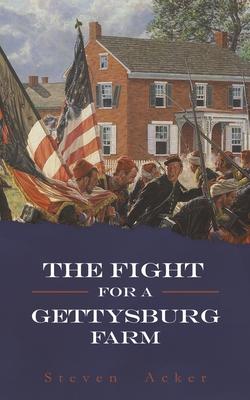 The Fight for a Gettysburg Farm - Steven Acker