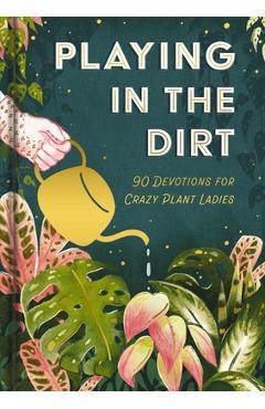 Coperta cărții 'Playing in the Dirt: 90 Devotions for Crazy Plant Ladies - Dayspring'