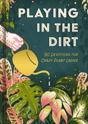 Coperta cărții 'Playing in the Dirt: 90 Devotions for Crazy Plant Ladies - Dayspring'