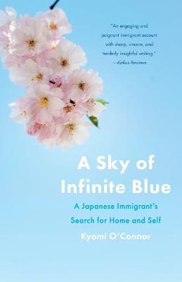 A Sky of Infinite Blue: A Japanese Immigrant's Search for Home and Self - Kyomi O'connor