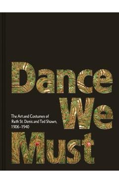 Coperta cărții 'Dance We Must: The Art and Costumes of Ruth St. Denis and Ted Shawn, 1906-1940 - Ruth St Denis'