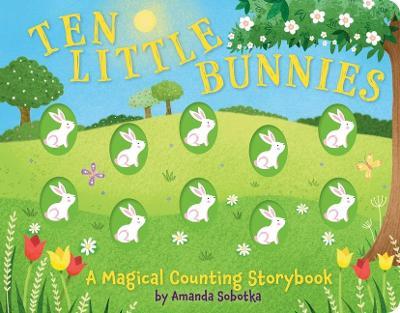 Ten Little Bunnies: A Magical Counting Storybook (Learn to Count, 1 to 10, Children's Books, Easter) - Amanda Sobotka