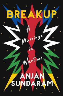 Breakup: A Marriage in Wartime - Anjan Sundaram