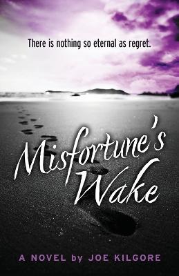 Misfortune's Wake - Joe Kilgore