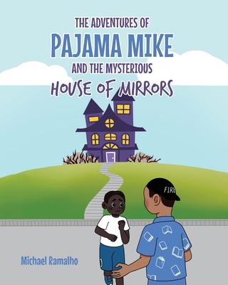 The Adventures of Pajama Mike: And the Mysterious House of Mirrors - Michael Ramalho