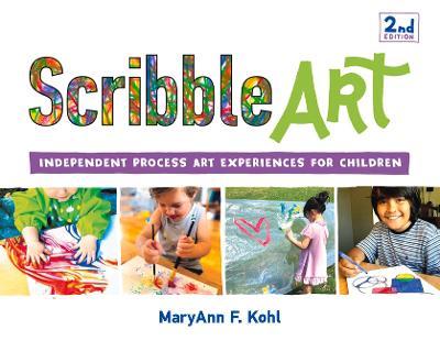 Scribble Art: Independent Process Art Experiences for Children Volume 3 - Maryann F. Kohl