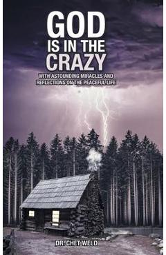 Poza produsului God Is in the Crazy: With Astounding Miracles and Reflections on the Peaceful Life - Chet Weld