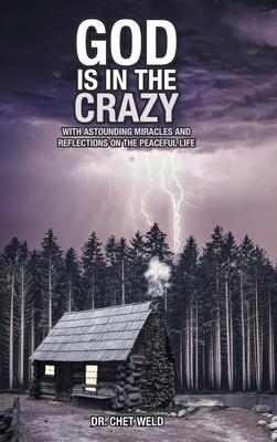 God Is in the Crazy: With Astounding Miracles and Reflections on the Peaceful Life - Chet Weld