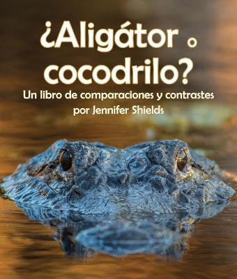 ¿Aligátor O Cocodrilo? Un Libro de Comparaciones Y Contrastes - Jennifer Shields