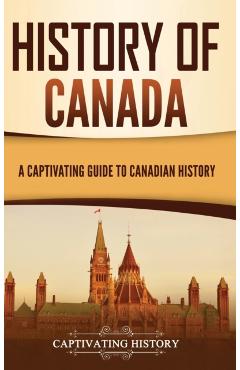 History of Canada: A Captivating Guide to Canadian History - Captivating History