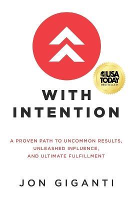 With Intention: A Proven Path to Uncommon Results, Unleashed Influence, and Ultimate Fulfillment - Jon Giganti