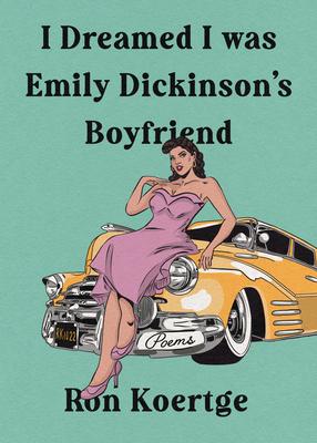 I Dreamed I Was Emily Dickinson's Boyfriend - Ron Koertge