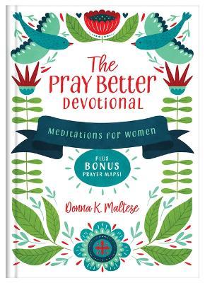 The Pray Better Devotional: Meditations for Women Plus Bonus Prayer Maps! - Donna K. Maltese