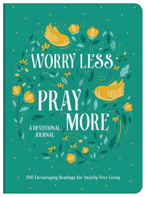 Worry Less, Pray More Devotional Journal: 180 Encouraging Readings for Anxiety-Free Living - Donna K. Maltese