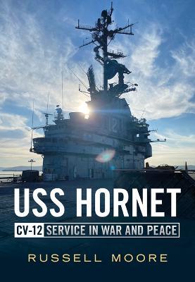 USS Hornet CV-12: Design, Service in War and Peace - Russell Moore