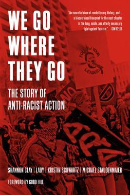 We Go Where They Go: The Story of Anti-Racist Action - Shannon Clay