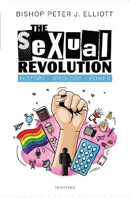 The Sexual Revolution: History, Ideology, Power - Peter J. Elliott