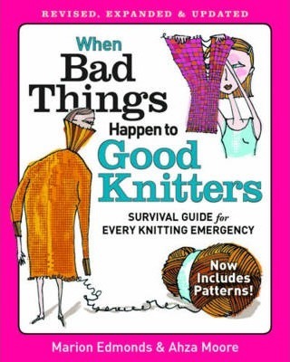 When Bad Things Happen to Good Knitters: Revised, Expanded, and Updated Survival Guide for Every Knitting Emergency - Marion Edmonds