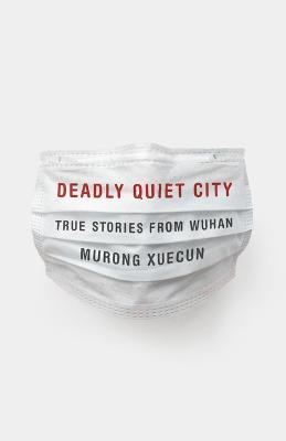 Deadly Quiet City: True Stories from Wuhan - Murong Xuecun