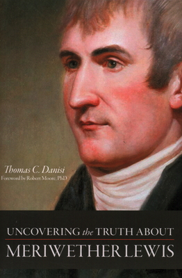 Coperta cărții 'Uncovering the Truth about Meriwether Lewis - Thomas C. Danisi'