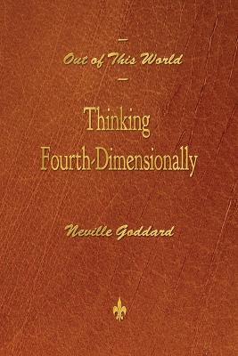 Out of This World: Thinking Fourth-Dimensionally - Neville Goddard