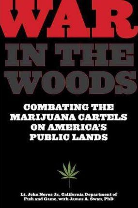 War in the Woods: Combating the Marijuana Cartels on America's Public Lands - John Nores