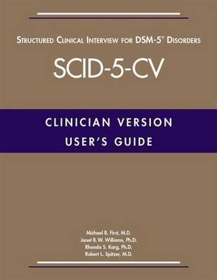 User's Guide for the Structured Clinical Interview for Dsm-5(r) Disorders--Clinician Version (Scid-5-CV) - Michael B. First