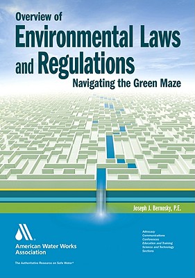Overview of Environmental Laws and Regulations: Navigating the Green Maze - Joseph J. Bernosky