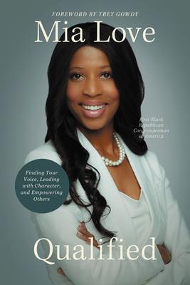Qualified: Finding Your Voice, Leading with Character, and Empowering Others - Mia Love