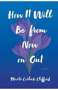 Coperta cărții 'How It Will Be from Now on Out: Poems - Marte Carlock-clifford'