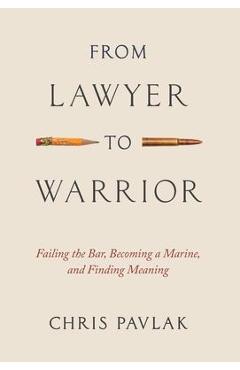 Poza produsului From Lawyer to Warrior: Failing the Bar, Becoming a Marine, and Finding Meaning - Chris Pavlak